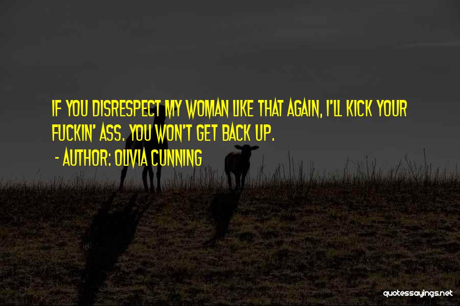 Olivia Cunning Quotes: If You Disrespect My Woman Like That Again, I'll Kick Your Fuckin' Ass. You Won't Get Back Up.