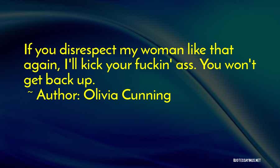 Olivia Cunning Quotes: If You Disrespect My Woman Like That Again, I'll Kick Your Fuckin' Ass. You Won't Get Back Up.