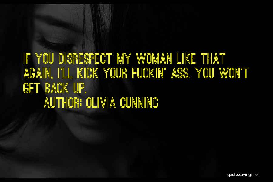 Olivia Cunning Quotes: If You Disrespect My Woman Like That Again, I'll Kick Your Fuckin' Ass. You Won't Get Back Up.