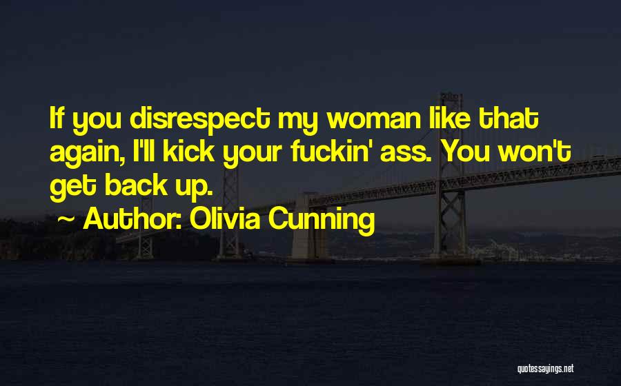 Olivia Cunning Quotes: If You Disrespect My Woman Like That Again, I'll Kick Your Fuckin' Ass. You Won't Get Back Up.