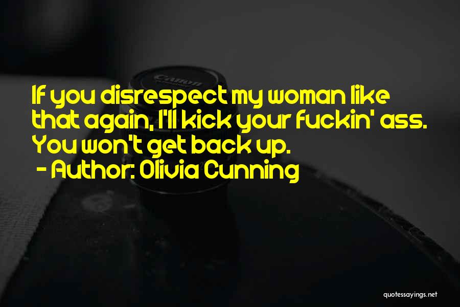 Olivia Cunning Quotes: If You Disrespect My Woman Like That Again, I'll Kick Your Fuckin' Ass. You Won't Get Back Up.