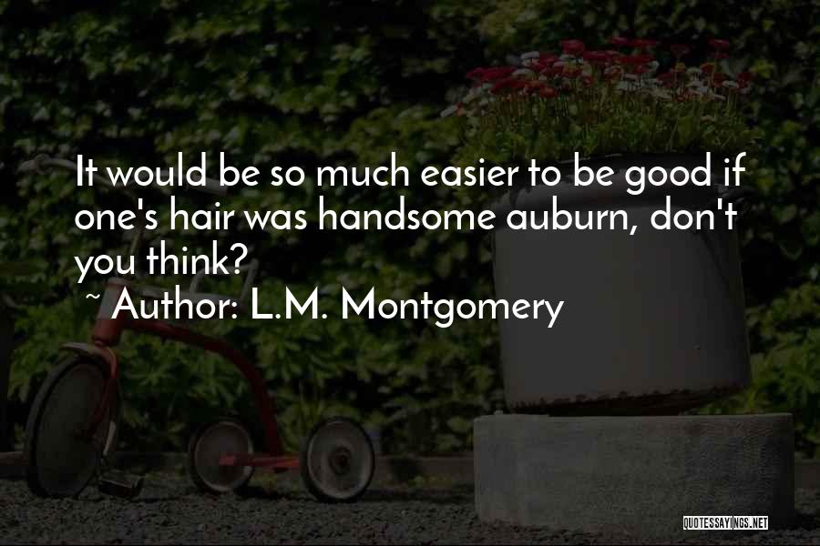 L.M. Montgomery Quotes: It Would Be So Much Easier To Be Good If One's Hair Was Handsome Auburn, Don't You Think?