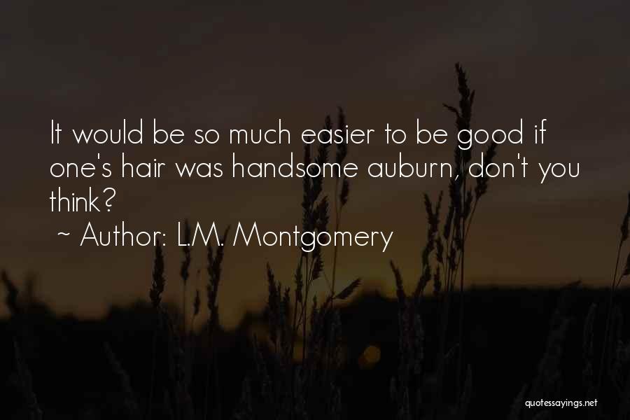 L.M. Montgomery Quotes: It Would Be So Much Easier To Be Good If One's Hair Was Handsome Auburn, Don't You Think?