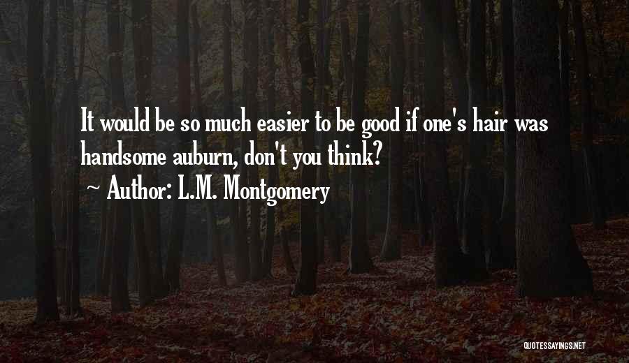 L.M. Montgomery Quotes: It Would Be So Much Easier To Be Good If One's Hair Was Handsome Auburn, Don't You Think?