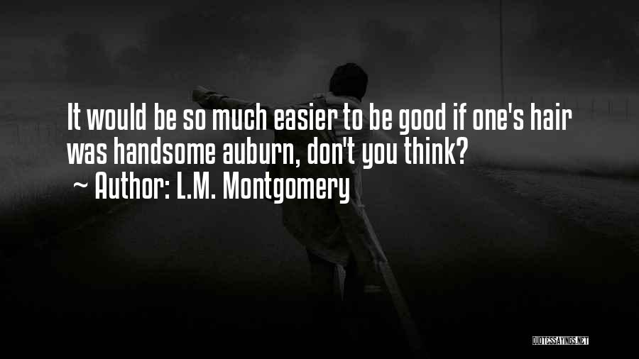 L.M. Montgomery Quotes: It Would Be So Much Easier To Be Good If One's Hair Was Handsome Auburn, Don't You Think?