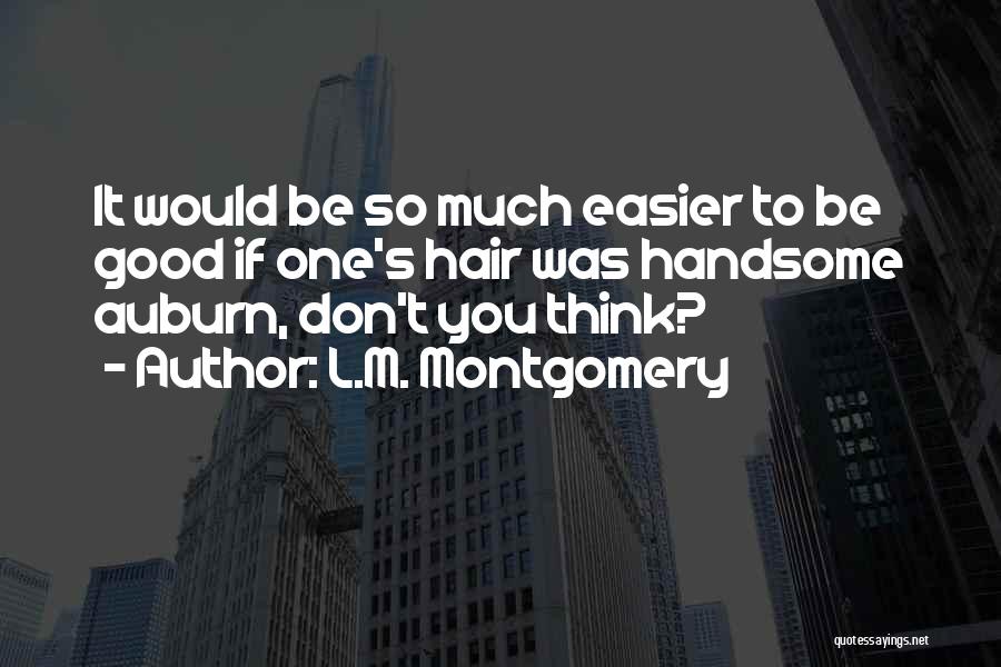 L.M. Montgomery Quotes: It Would Be So Much Easier To Be Good If One's Hair Was Handsome Auburn, Don't You Think?