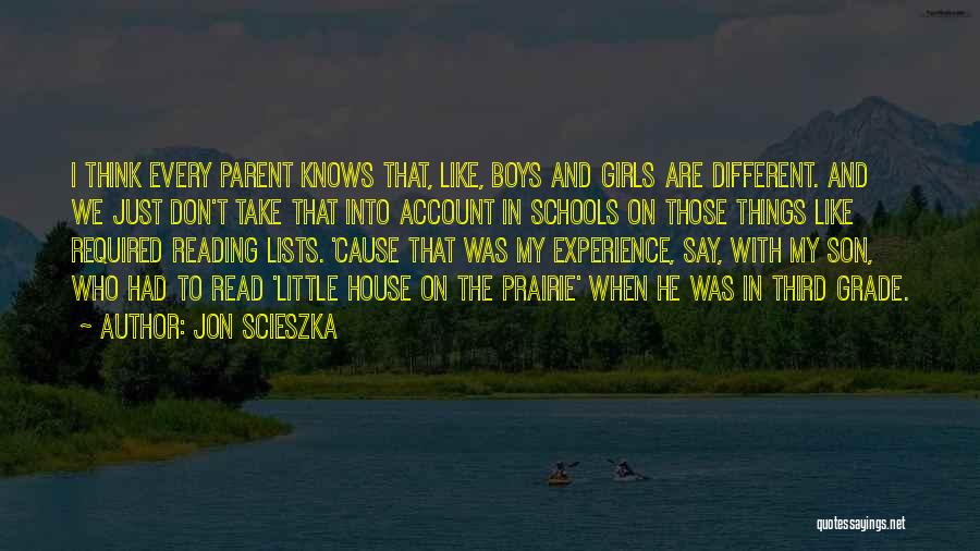 Jon Scieszka Quotes: I Think Every Parent Knows That, Like, Boys And Girls Are Different. And We Just Don't Take That Into Account