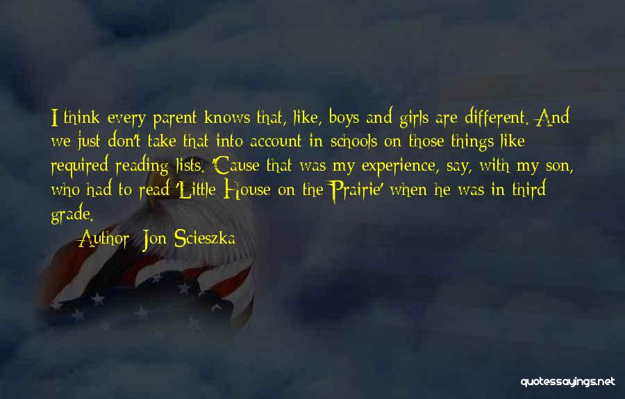 Jon Scieszka Quotes: I Think Every Parent Knows That, Like, Boys And Girls Are Different. And We Just Don't Take That Into Account