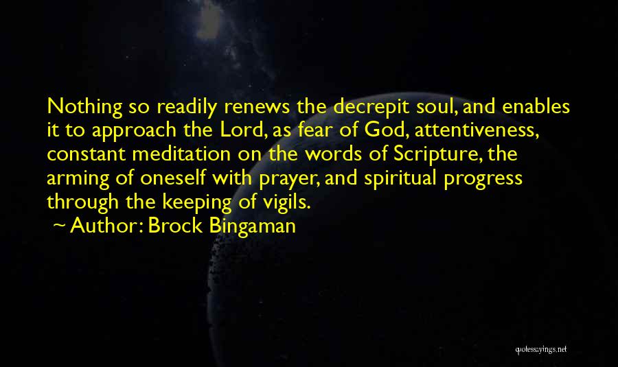 Brock Bingaman Quotes: Nothing So Readily Renews The Decrepit Soul, And Enables It To Approach The Lord, As Fear Of God, Attentiveness, Constant