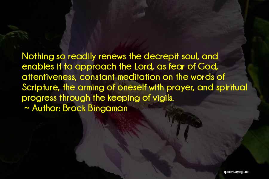 Brock Bingaman Quotes: Nothing So Readily Renews The Decrepit Soul, And Enables It To Approach The Lord, As Fear Of God, Attentiveness, Constant