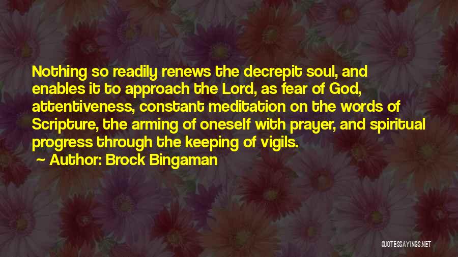 Brock Bingaman Quotes: Nothing So Readily Renews The Decrepit Soul, And Enables It To Approach The Lord, As Fear Of God, Attentiveness, Constant