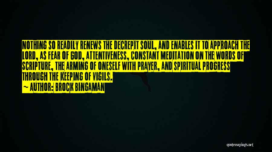 Brock Bingaman Quotes: Nothing So Readily Renews The Decrepit Soul, And Enables It To Approach The Lord, As Fear Of God, Attentiveness, Constant