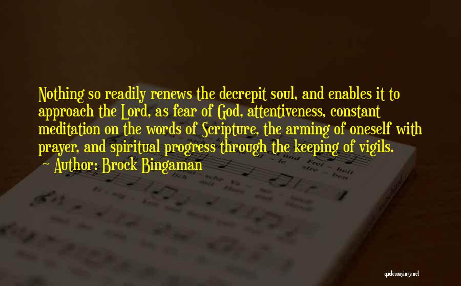 Brock Bingaman Quotes: Nothing So Readily Renews The Decrepit Soul, And Enables It To Approach The Lord, As Fear Of God, Attentiveness, Constant