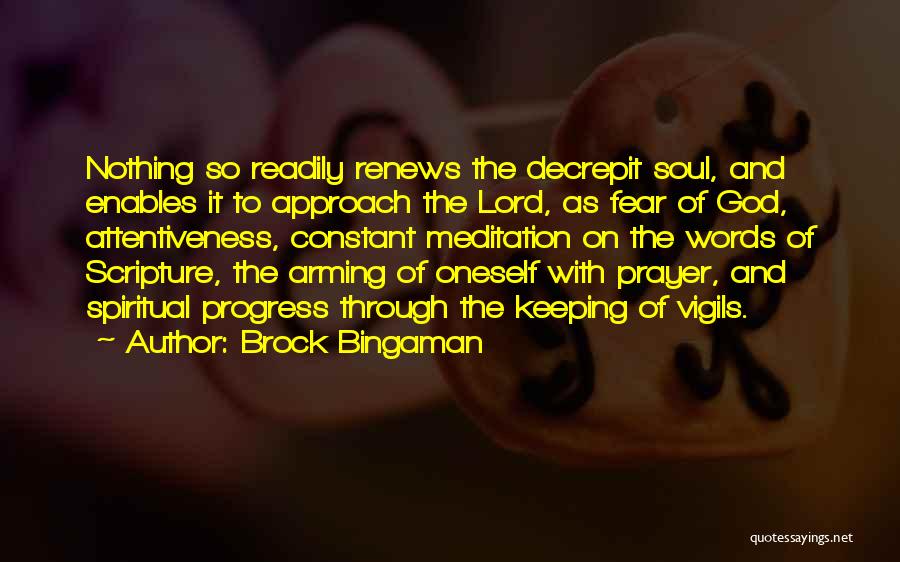 Brock Bingaman Quotes: Nothing So Readily Renews The Decrepit Soul, And Enables It To Approach The Lord, As Fear Of God, Attentiveness, Constant