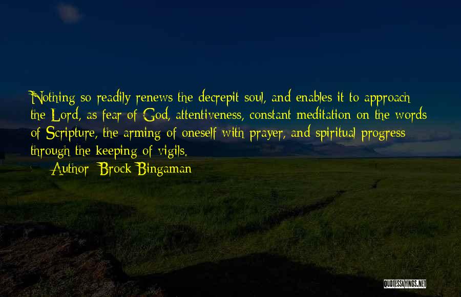 Brock Bingaman Quotes: Nothing So Readily Renews The Decrepit Soul, And Enables It To Approach The Lord, As Fear Of God, Attentiveness, Constant