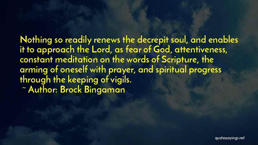 Brock Bingaman Quotes: Nothing So Readily Renews The Decrepit Soul, And Enables It To Approach The Lord, As Fear Of God, Attentiveness, Constant