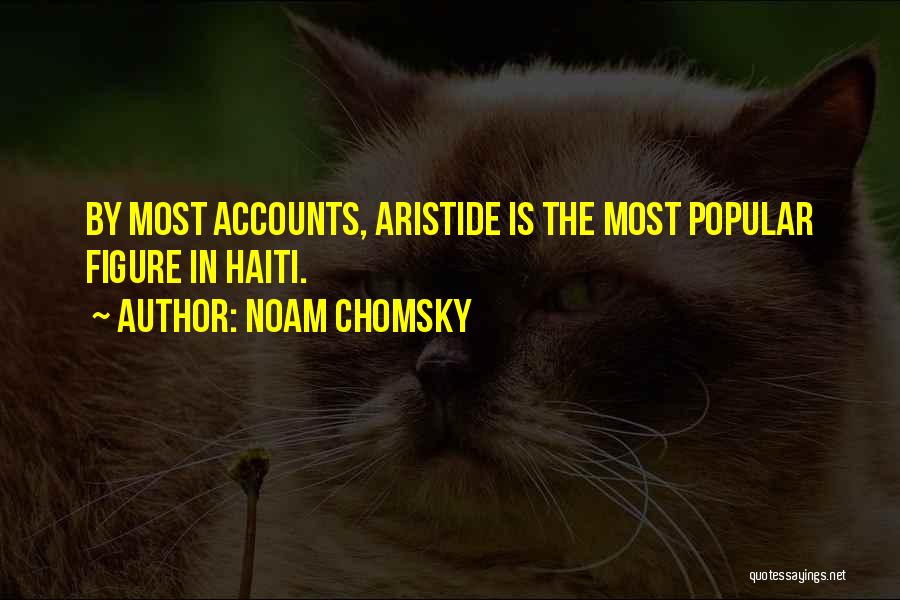 Noam Chomsky Quotes: By Most Accounts, Aristide Is The Most Popular Figure In Haiti.