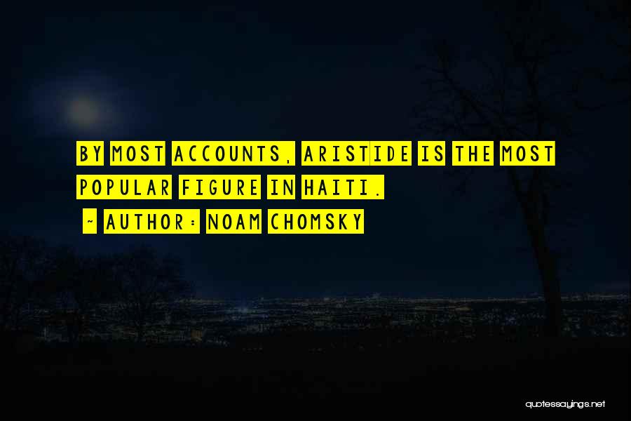 Noam Chomsky Quotes: By Most Accounts, Aristide Is The Most Popular Figure In Haiti.