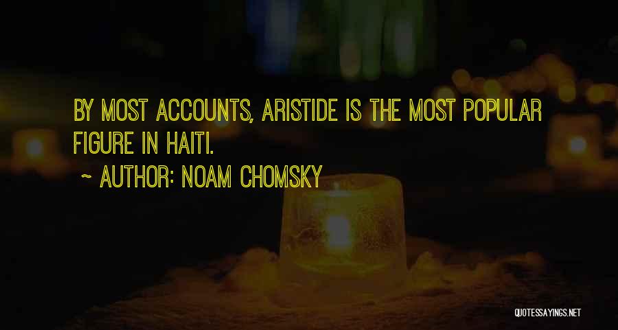 Noam Chomsky Quotes: By Most Accounts, Aristide Is The Most Popular Figure In Haiti.