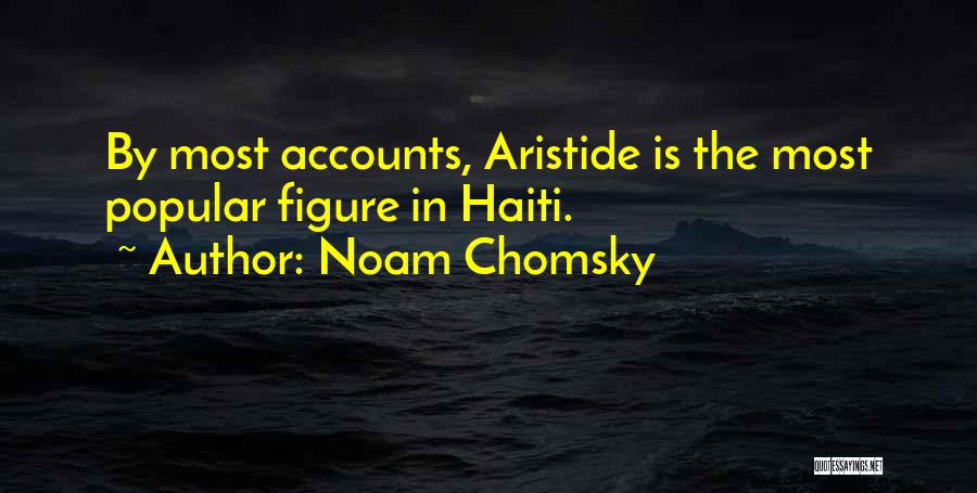 Noam Chomsky Quotes: By Most Accounts, Aristide Is The Most Popular Figure In Haiti.