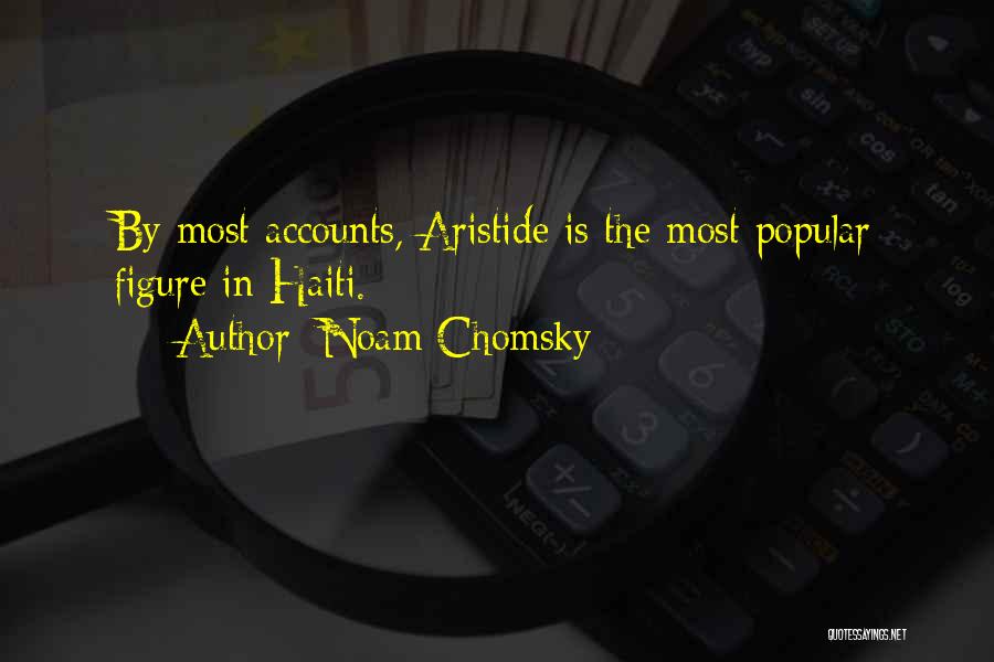Noam Chomsky Quotes: By Most Accounts, Aristide Is The Most Popular Figure In Haiti.