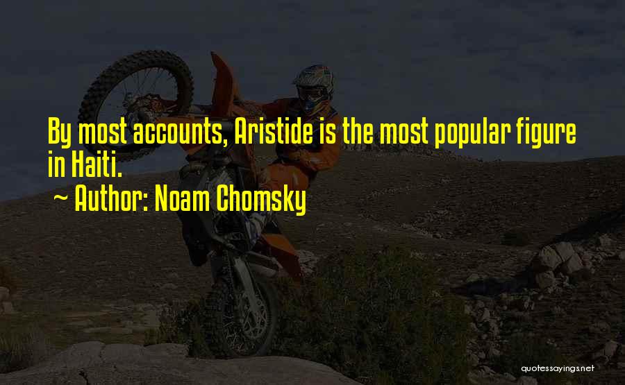 Noam Chomsky Quotes: By Most Accounts, Aristide Is The Most Popular Figure In Haiti.