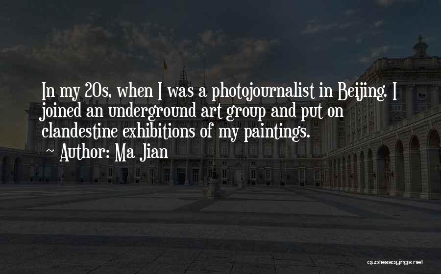 Ma Jian Quotes: In My 20s, When I Was A Photojournalist In Beijing. I Joined An Underground Art Group And Put On Clandestine