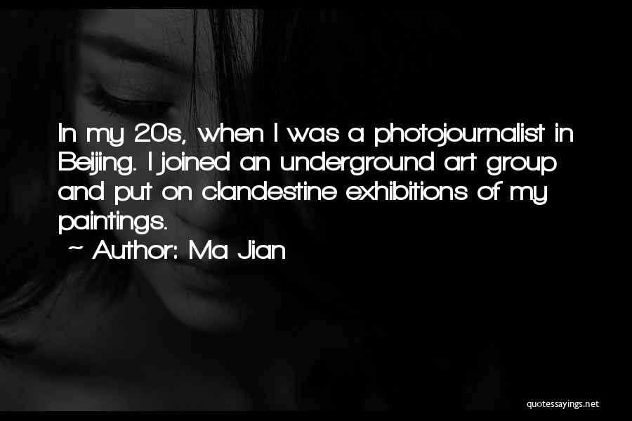 Ma Jian Quotes: In My 20s, When I Was A Photojournalist In Beijing. I Joined An Underground Art Group And Put On Clandestine