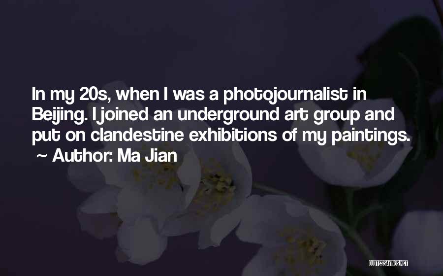 Ma Jian Quotes: In My 20s, When I Was A Photojournalist In Beijing. I Joined An Underground Art Group And Put On Clandestine