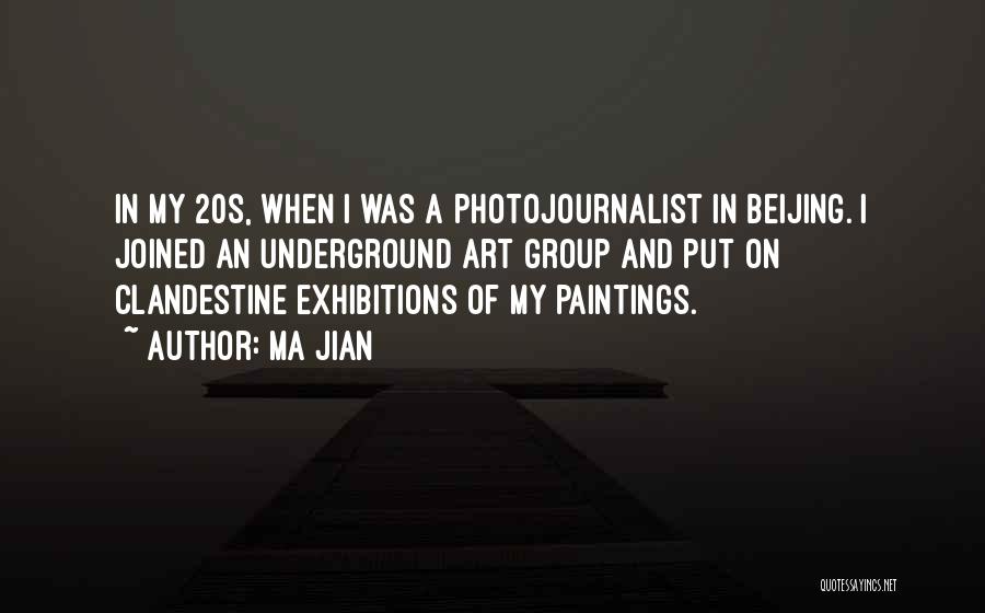 Ma Jian Quotes: In My 20s, When I Was A Photojournalist In Beijing. I Joined An Underground Art Group And Put On Clandestine