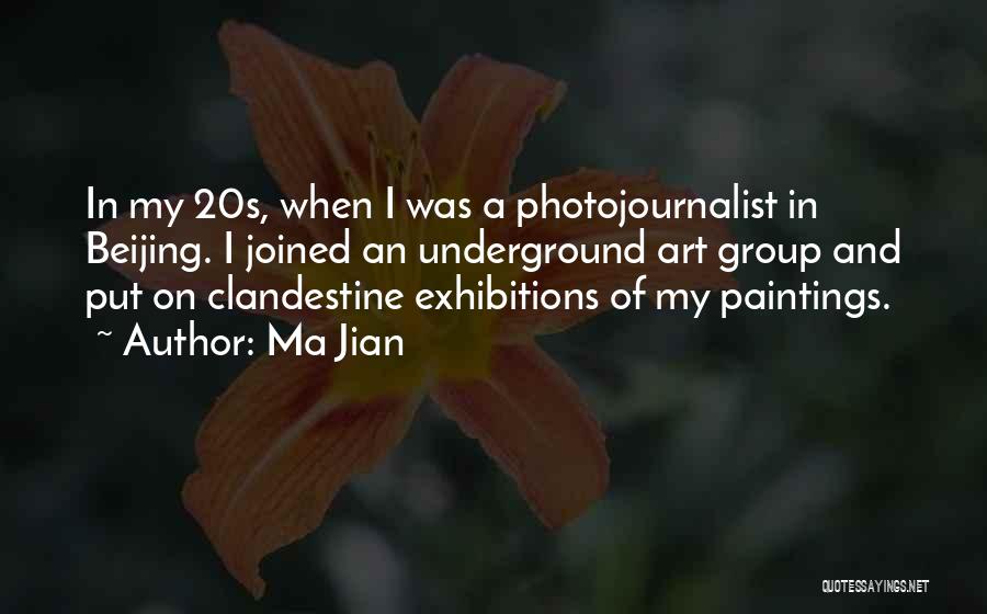 Ma Jian Quotes: In My 20s, When I Was A Photojournalist In Beijing. I Joined An Underground Art Group And Put On Clandestine