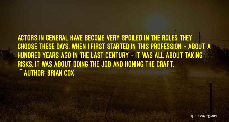 Brian Cox Quotes: Actors In General Have Become Very Spoiled In The Roles They Choose These Days. When I First Started In This