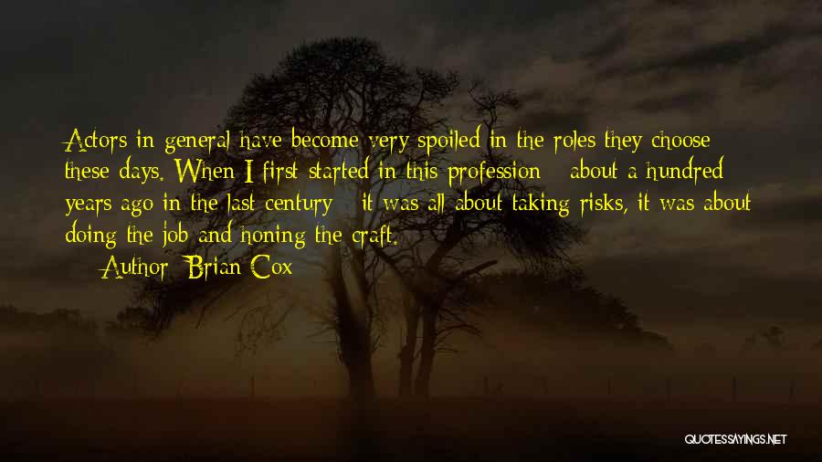 Brian Cox Quotes: Actors In General Have Become Very Spoiled In The Roles They Choose These Days. When I First Started In This