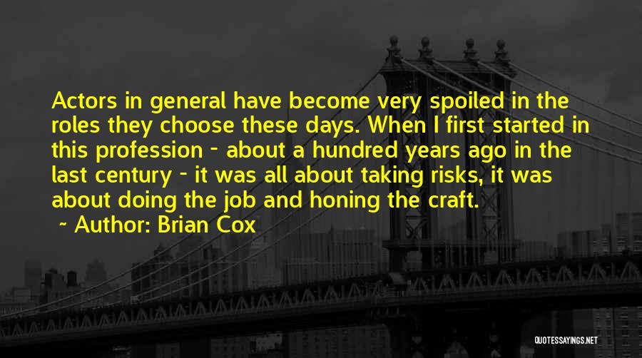 Brian Cox Quotes: Actors In General Have Become Very Spoiled In The Roles They Choose These Days. When I First Started In This