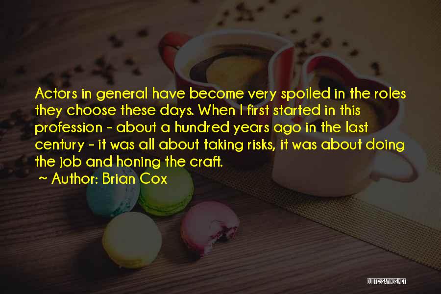 Brian Cox Quotes: Actors In General Have Become Very Spoiled In The Roles They Choose These Days. When I First Started In This