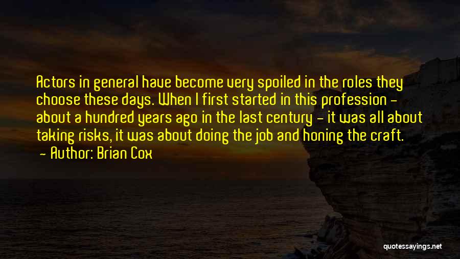 Brian Cox Quotes: Actors In General Have Become Very Spoiled In The Roles They Choose These Days. When I First Started In This