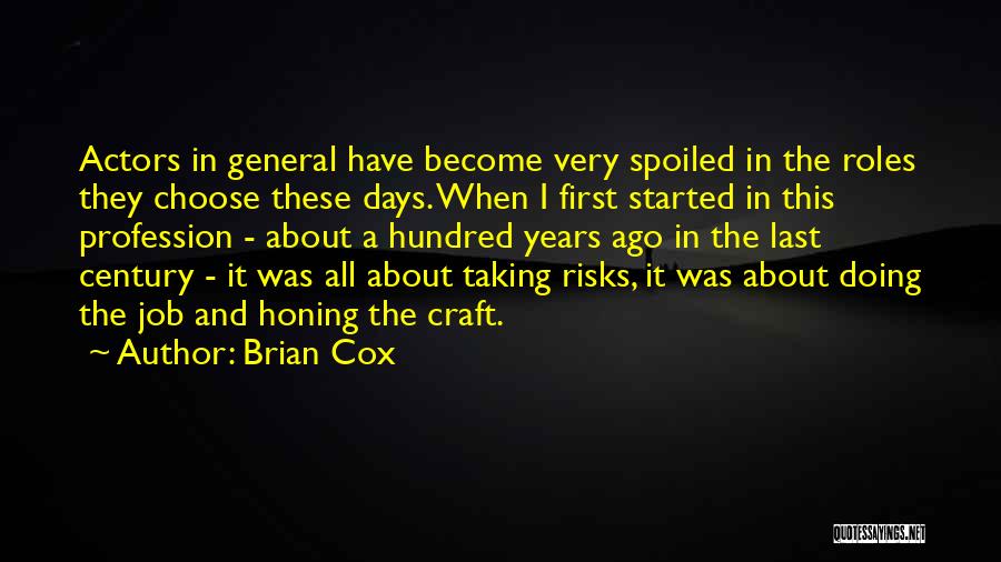 Brian Cox Quotes: Actors In General Have Become Very Spoiled In The Roles They Choose These Days. When I First Started In This