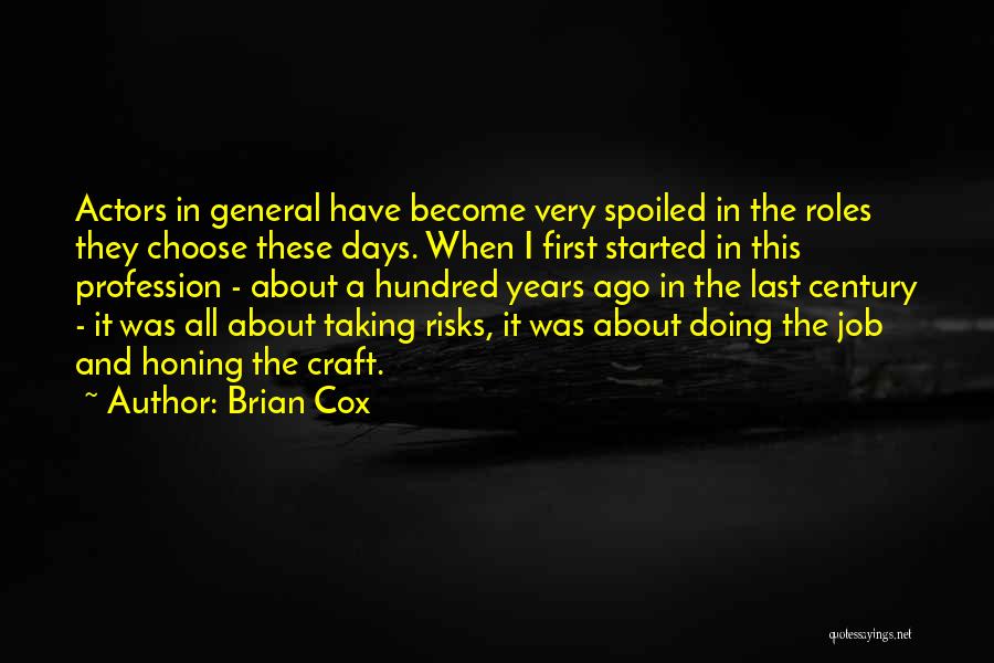 Brian Cox Quotes: Actors In General Have Become Very Spoiled In The Roles They Choose These Days. When I First Started In This