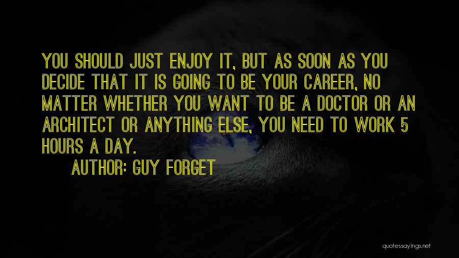 Guy Forget Quotes: You Should Just Enjoy It, But As Soon As You Decide That It Is Going To Be Your Career, No