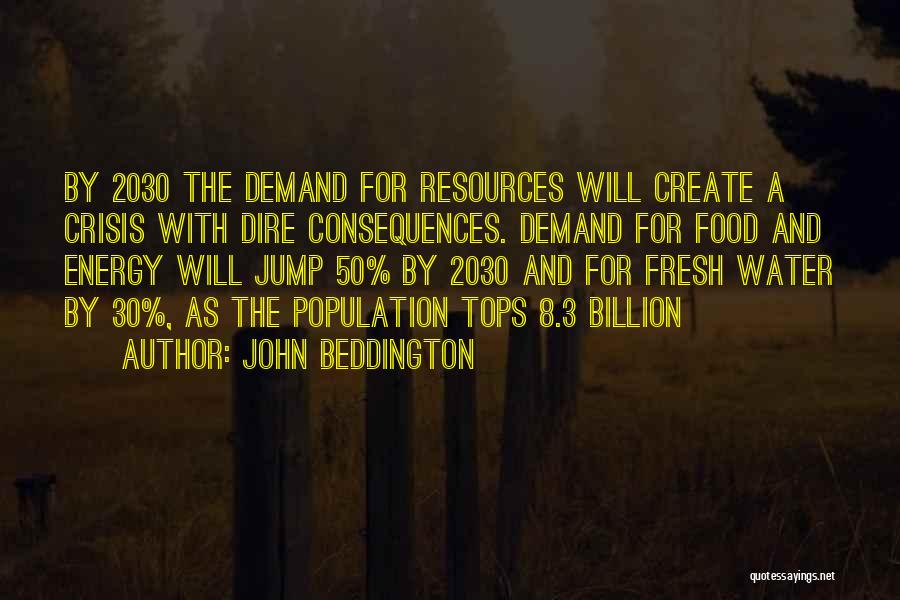 John Beddington Quotes: By 2030 The Demand For Resources Will Create A Crisis With Dire Consequences. Demand For Food And Energy Will Jump