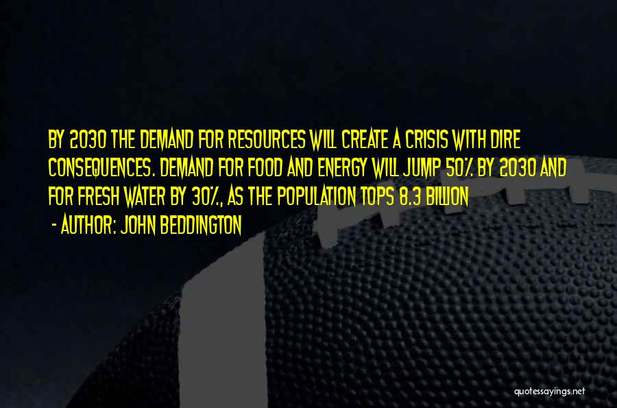 John Beddington Quotes: By 2030 The Demand For Resources Will Create A Crisis With Dire Consequences. Demand For Food And Energy Will Jump