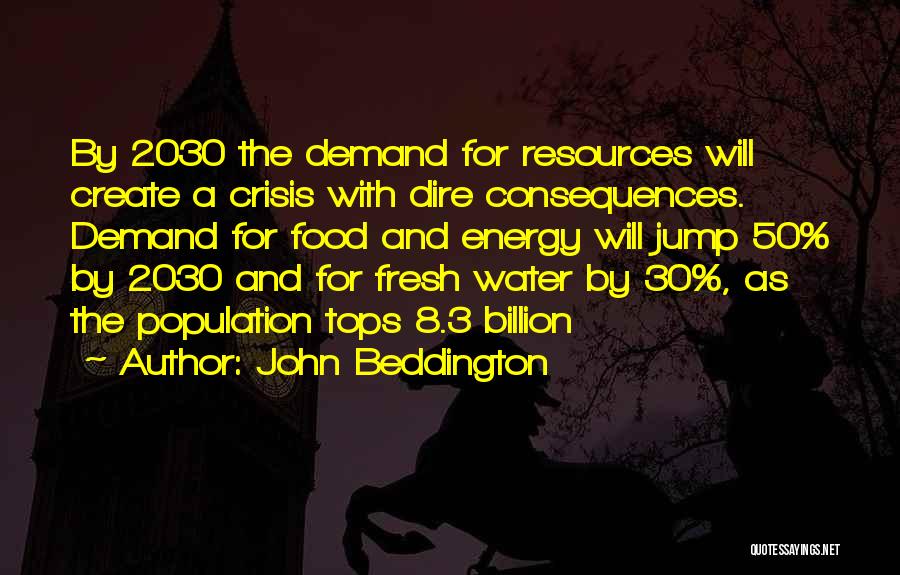 John Beddington Quotes: By 2030 The Demand For Resources Will Create A Crisis With Dire Consequences. Demand For Food And Energy Will Jump