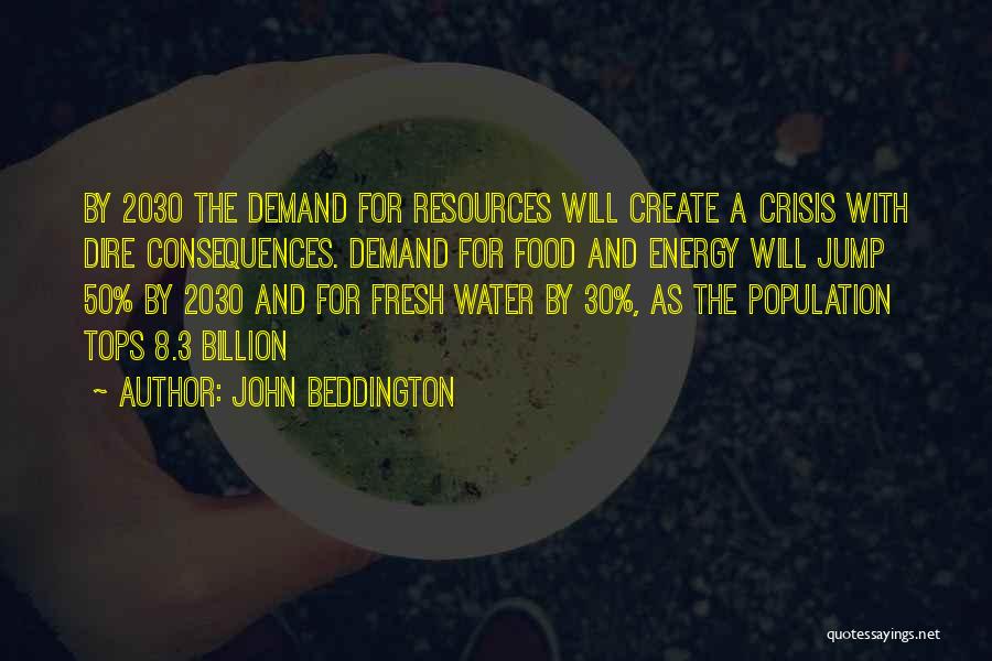 John Beddington Quotes: By 2030 The Demand For Resources Will Create A Crisis With Dire Consequences. Demand For Food And Energy Will Jump