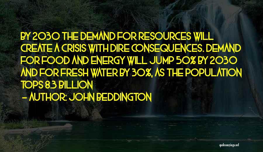 John Beddington Quotes: By 2030 The Demand For Resources Will Create A Crisis With Dire Consequences. Demand For Food And Energy Will Jump