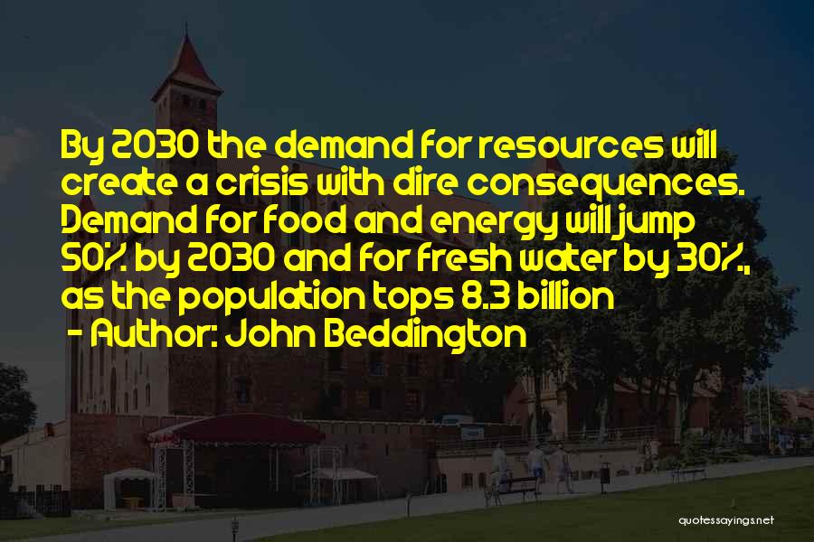 John Beddington Quotes: By 2030 The Demand For Resources Will Create A Crisis With Dire Consequences. Demand For Food And Energy Will Jump
