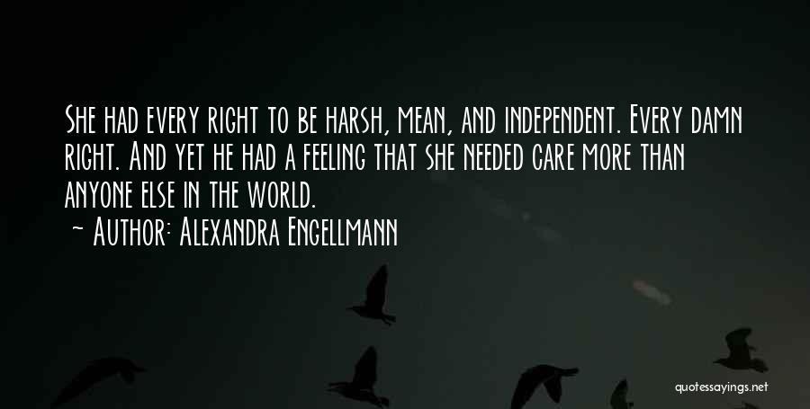 Alexandra Engellmann Quotes: She Had Every Right To Be Harsh, Mean, And Independent. Every Damn Right. And Yet He Had A Feeling That