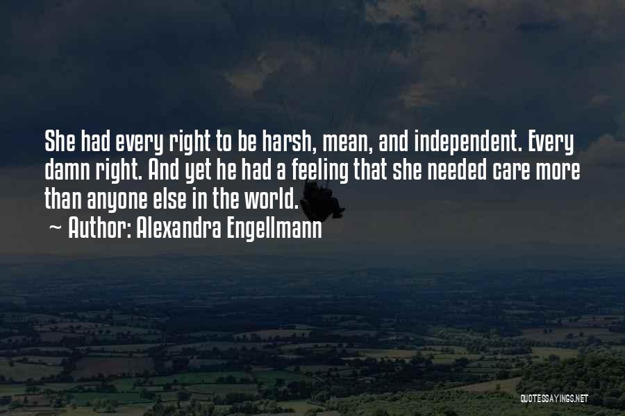 Alexandra Engellmann Quotes: She Had Every Right To Be Harsh, Mean, And Independent. Every Damn Right. And Yet He Had A Feeling That