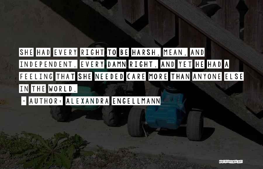 Alexandra Engellmann Quotes: She Had Every Right To Be Harsh, Mean, And Independent. Every Damn Right. And Yet He Had A Feeling That