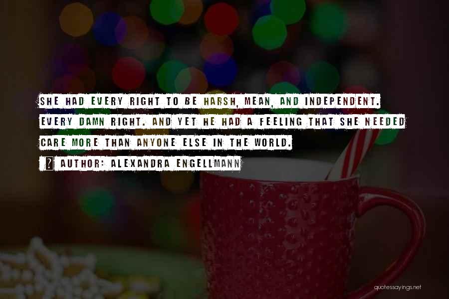 Alexandra Engellmann Quotes: She Had Every Right To Be Harsh, Mean, And Independent. Every Damn Right. And Yet He Had A Feeling That