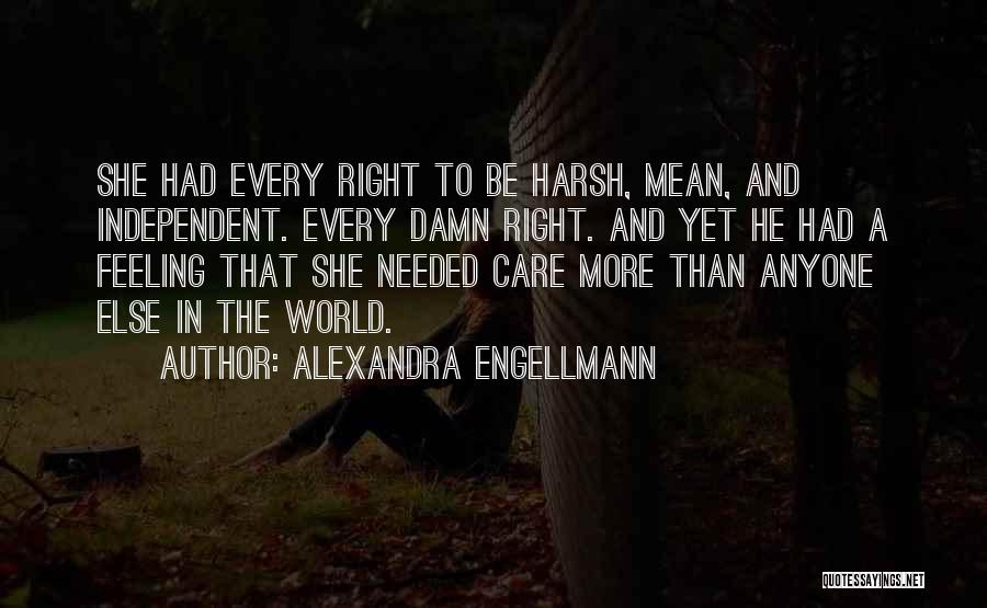 Alexandra Engellmann Quotes: She Had Every Right To Be Harsh, Mean, And Independent. Every Damn Right. And Yet He Had A Feeling That